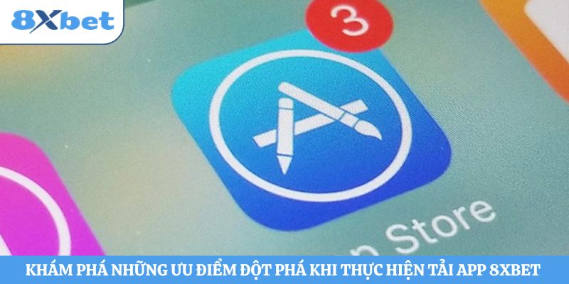 Khám phá những ưu điểm đột phá khi thực hiện tải app 8xbet