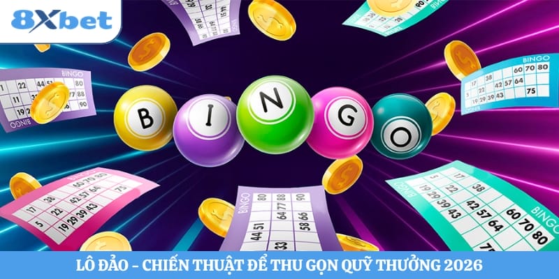Lô Đảo - Chiến Thuật Để Thu Gọn Quỹ Thưởng 2026