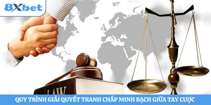 Quy trình giải quyết tranh chấp minh bạch giữa tay cược