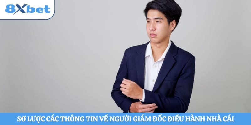 Sơ lược các thông tin về người giám đốc điều hành nhà cái