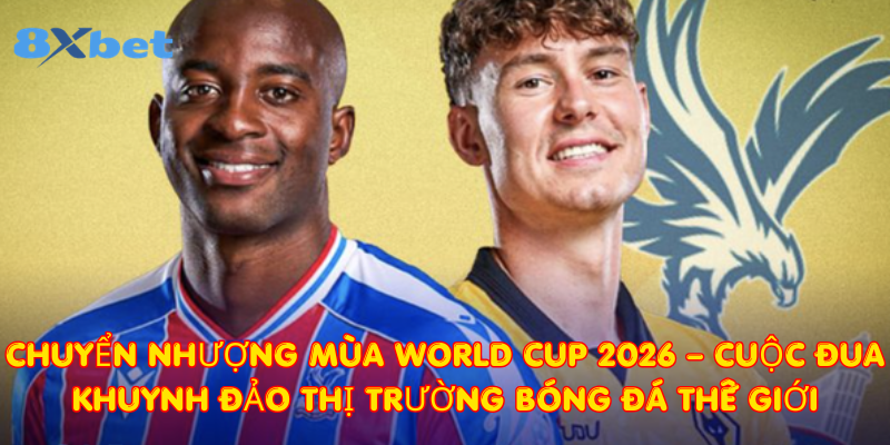 Chuyển nhượng mùa World Cup
