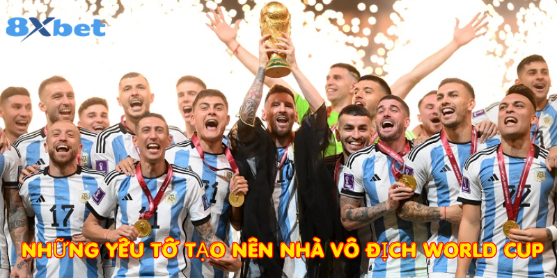 Những yếu tố tạo nên nhà vô địch World Cup