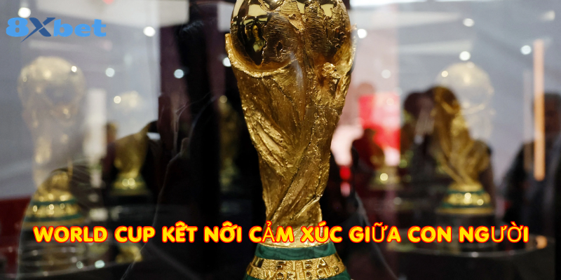 World Cup kết nối cảm xúc giữa con người