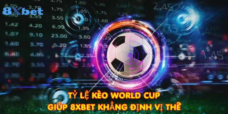 Tỷ lệ kèo World Cup giúp 8xbet khẳng định vị thế